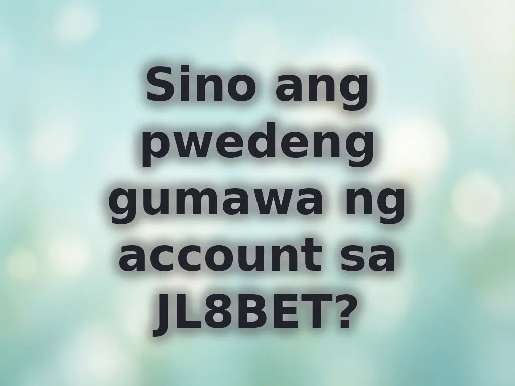 Sino ang pwedeng gumawa ng account sa JL8BET?