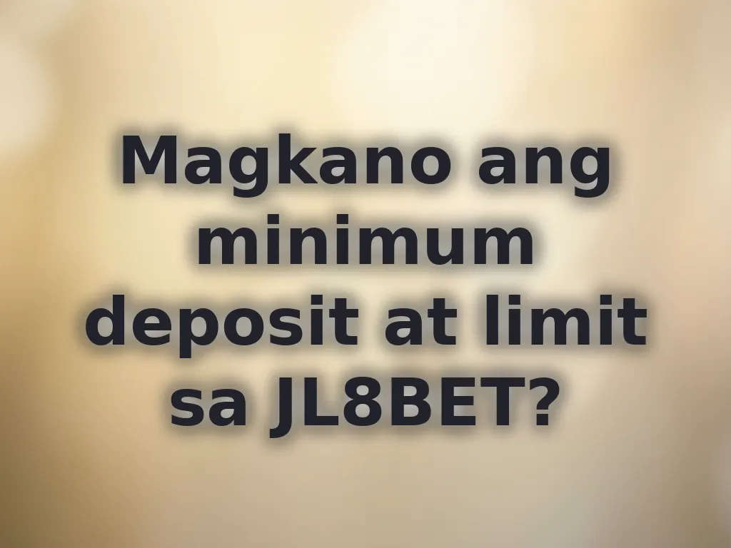 Magkano ang minimum deposit at limit sa JL8BET?